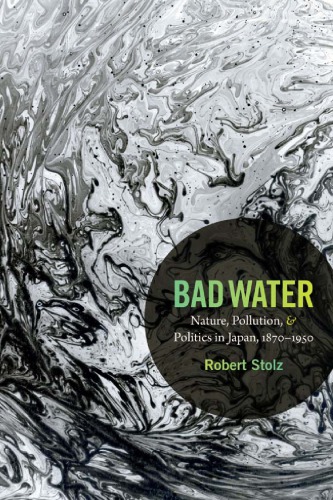 Bad water : nature, pollution, and politics in Japan, 1870-1950